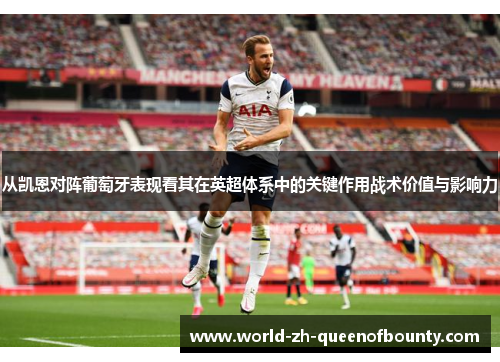 从凯恩对阵葡萄牙表现看其在英超体系中的关键作用战术价值与影响力